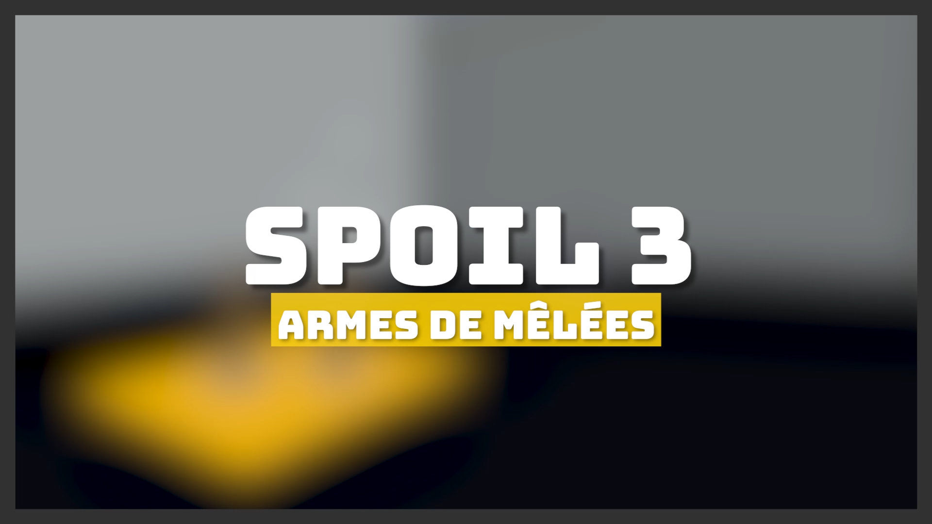 SPOIL 3 ⏵ ARMES DE MÊLÉE