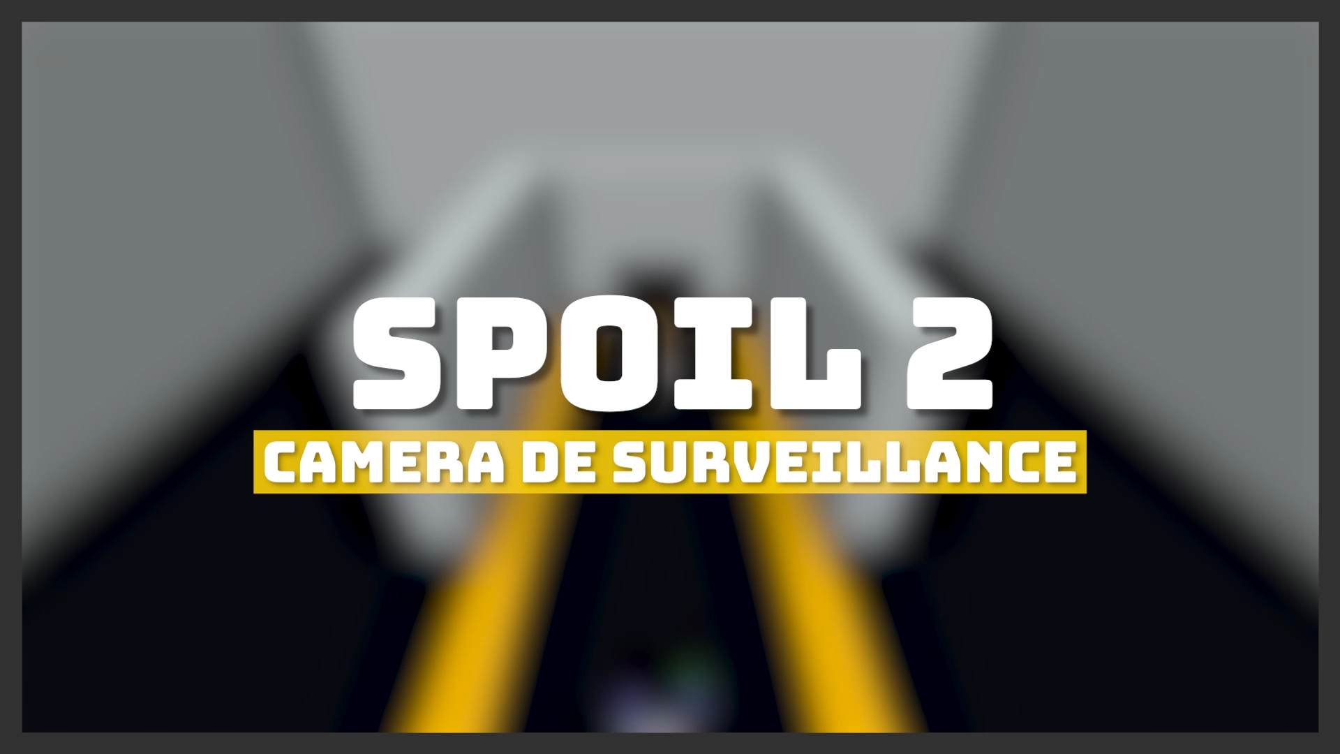SPOIL 2 ⏵ CAMERA DE SURVEILLANCE